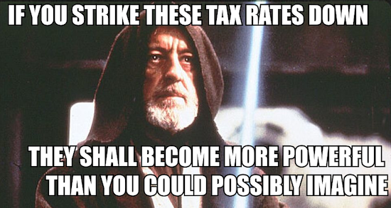 If you strike these tax rates down, they shall become more powerful than you could possibly imagine If you strike these tax rates down, they shall become more powerful than you could possibly imagine